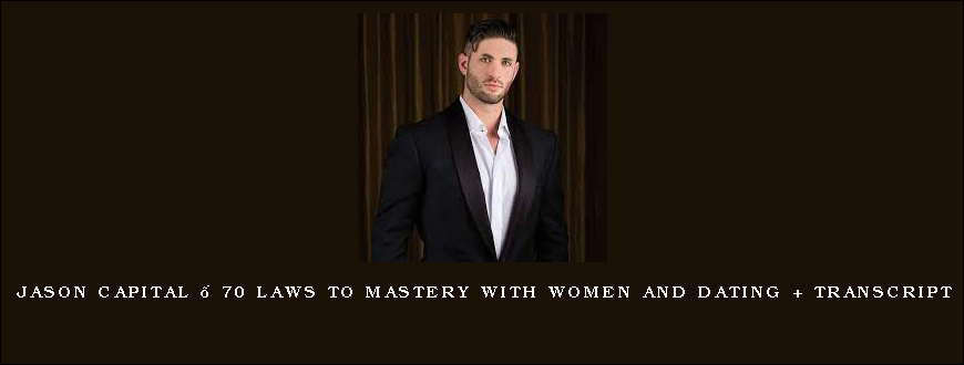 Jason Capital – 70 Laws to Mastery with Women And Dating + Transcript