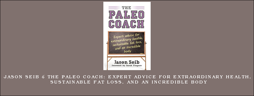 Jason Seib – The Paleo Coach Expert Advice for Extraordinary Health, Sustainable Fat Loss, and an Incredible Body