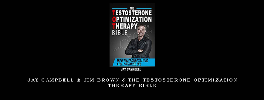 Jay Campbell & Jim Brown – The Testosterone Optimization Therapy Bible