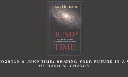 Jean Houston – Jump Time: Shaping Your Future in a World of Radical Change