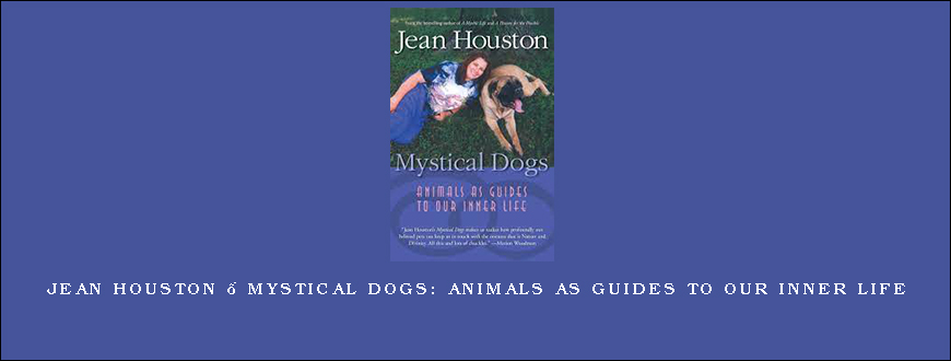 Jean Houston – Mystical Dogs Animals as Guides to Our Inner Life