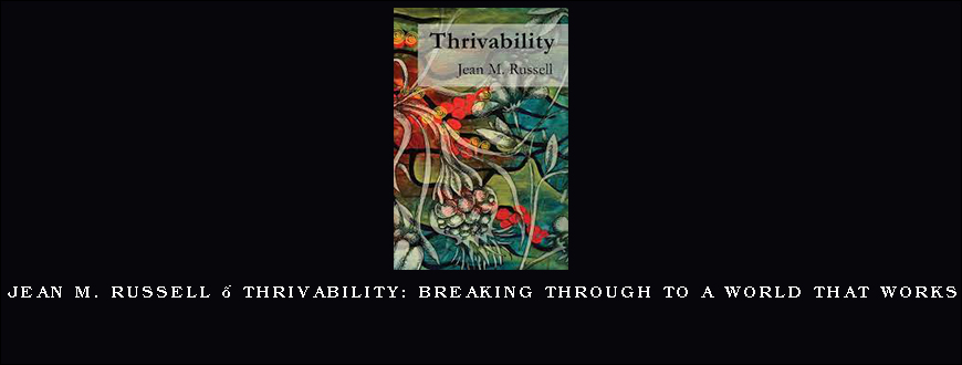 Jean M. Russell – Thrivability Breaking Through to a World That Works