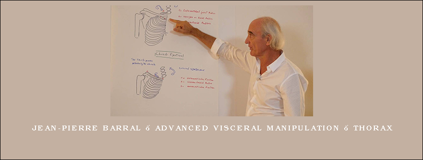 Jean-Pierre Barral – Advanced Visceral Manipulation – Thorax