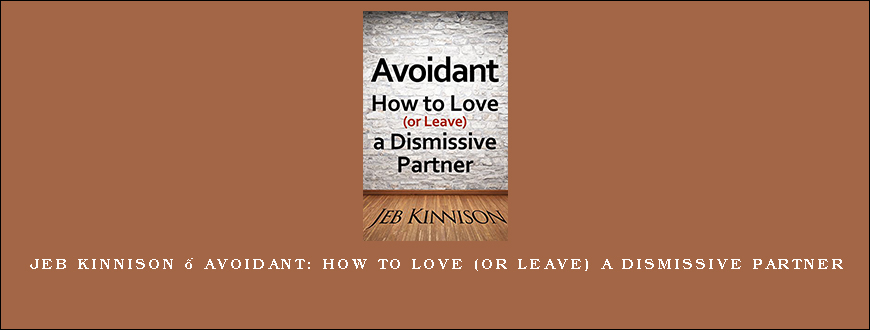 Jeb Kinnison – Avoidant How to Love (or Leave) a Dismissive Partner