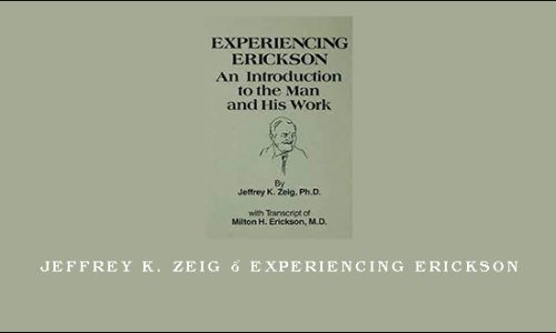 Jeffrey K. Zeig – Experiencing Erickson