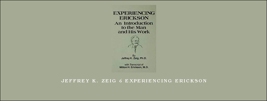 Jeffrey K. Zeig – Experiencing Erickson