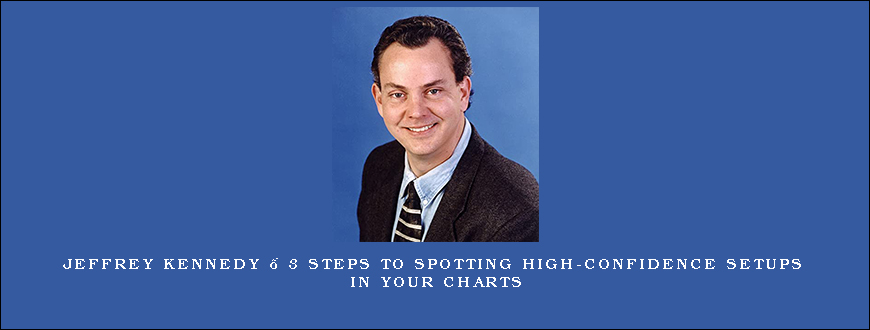 Jeffrey Kennedy – 3 Steps to Spotting High-Confidence Setups in Your Charts