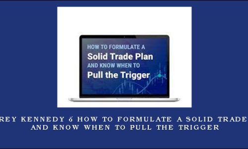 Jeffrey Kennedy – How to Formulate a Solid Trade Plan and Know When to Pull the Trigger