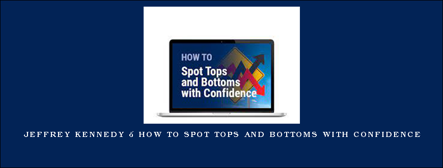 Jeffrey Kennedy – How to Spot Tops and Bottoms with Confidence