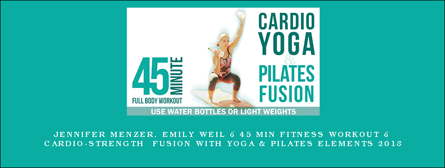 Jennifer Menzer, Emily Weil – 45 min Fitness Workout – Cardio-Strength Fusion with Yoga & Pilates Elements 2013