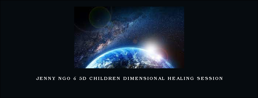 Jenny Ngo – 5D Children Dimensional Healing Session