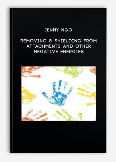 Jenny Ngo – Removing & Shielding from Attachments and Other Negative Energies