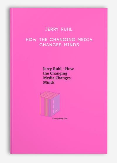 Jerry Ruhl – How the Changing Media Changes Minds