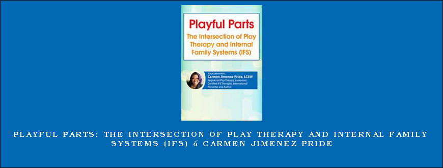 Playful Parts The Intersection of Play Therapy and Internal Family Systems (IFS) – Carmen Jimenez Pride