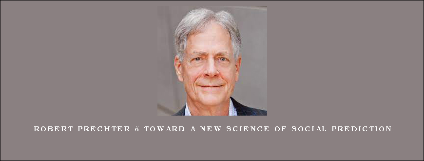 Robert Prechter – Toward a New Science of Social Prediction