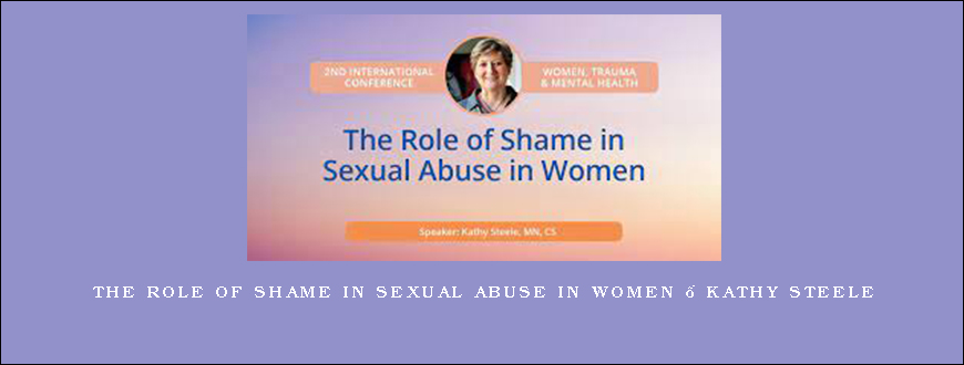 The Role of Shame in Sexual Abuse in Women – Kathy Steele