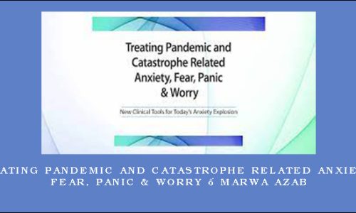 Treating Pandemic and Catastrophe Related Anxiety, Fear, Panic & Worry – Marwa Azab