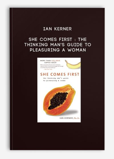 Ian Kerner – She Comes First : The Thinking Man’s Guide to Pleasuring a Woman