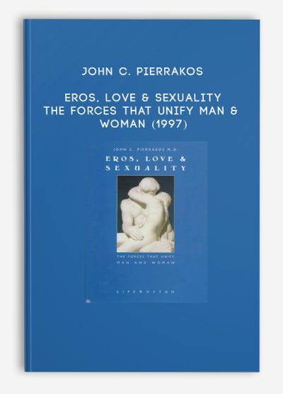 John C. Pierrakos – Eros, Love & Sexuality – The Forces That Unify Man & Woman (1997)