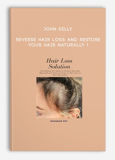 John Kelly – Reverse Hair Loss and Restore Your Hair Naturally !