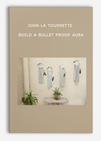 John La Tourrette – Build a Bullet Proof Aura