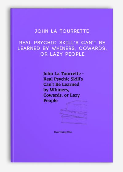 John La Tourrette – Real Psychic Skill’s Can’t Be Learned by Whiners, Cowards, or Lazy People