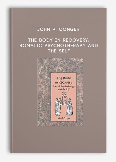 John P. Conger – The Body in Recovery Somatic Psychotherapy and the Self