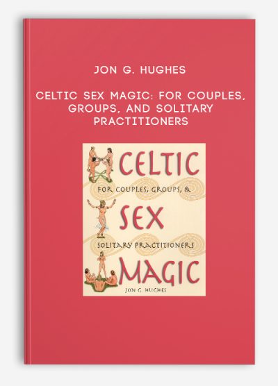 Jon G. Hughes – Celtic Sex Magic For Couples, Groups, and Solitary Practitioners