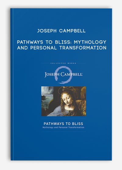 Joseph Campbell – Pathways to Bliss Mythology and Personal Transformation