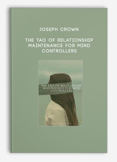 Joseph Crown – The Tao of Relationship Maintenance for Mind Controllers