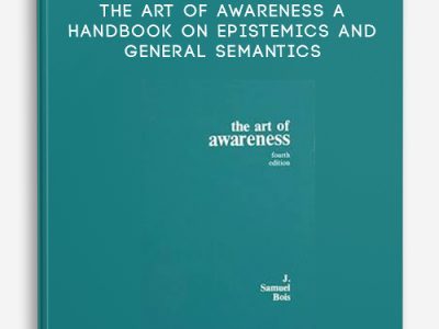 Joseph Samuel Bois – The Art of Awareness A Handbook on Epistemics and General Semantics