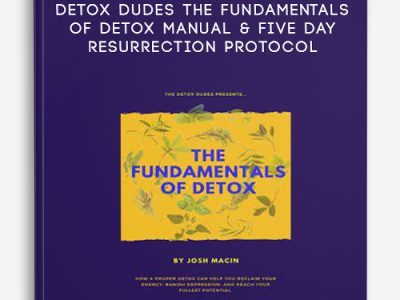 Josh Macin – Detox Dudes – The Fundamentals Of Detox Manual & Five Day Resurrection Protocol