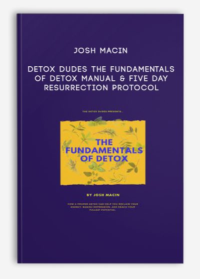 Josh Macin – Detox Dudes – The Fundamentals Of Detox Manual & Five Day Resurrection Protocol