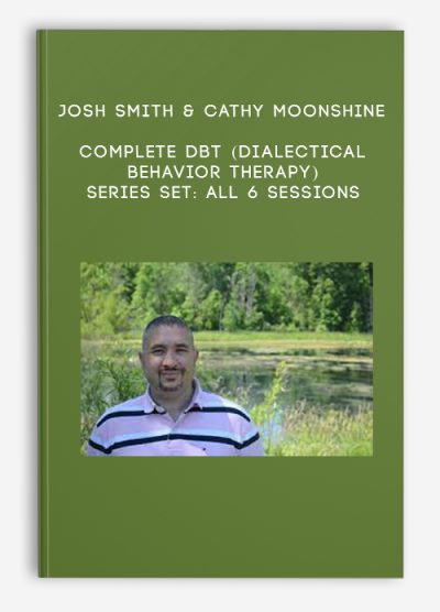 Josh Smith & Cathy Moonshine – Complete DBT (Dialectical Behavior Therapy) Series Set All 6 Sessions