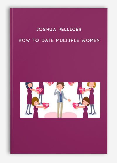 Joshua Pellicer – How to Date Multiple Women