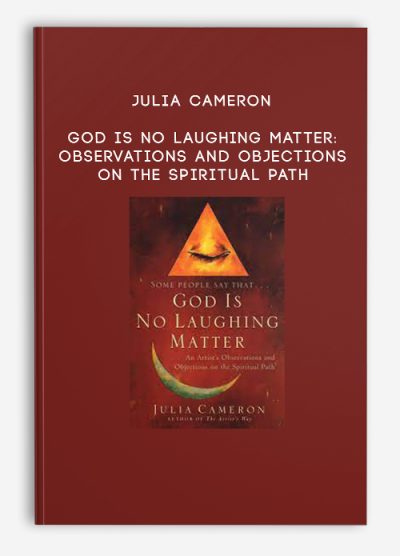 Julia Cameron – God is No Laughing Matter Observations and Objections on the Spiritual Path