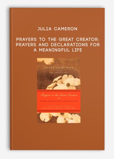 Julia Cameron – Prayers to the Great Creator Prayers and Declarations for a Meaningful Life