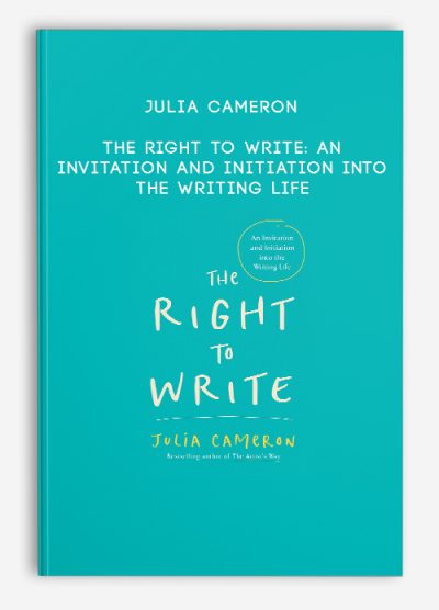 Julia Cameron – The Right to Write An Invitation and Initiation into the Writing Life