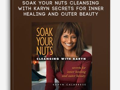 Karyn Calabrese – Soak Your Nuts Cleansing with Karyn Secrets for Inner Healing and Outer Beauty