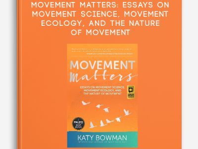 Katy Bowman – Movement Matters: Essays on Movement Science, Movement Ecology, and the Nature of Movement
