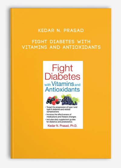 Kedar N. Prasad – Fight Diabetes with Vitamins and Antioxidants