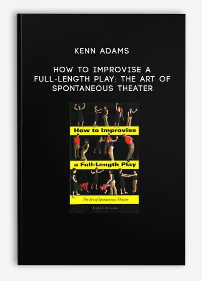 Kenn Adams – How to Improvise a Full-Length Play The Art of Spontaneous Theater