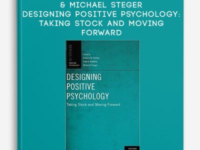 Kennon Sheldon, Todd Kashdan & Michael Steger – Designing Positive Psychology: Taking Stock and Moving Forward