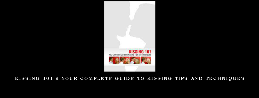 Kissing 101 – Your Complete Guide to Kissing Tips and Techniques