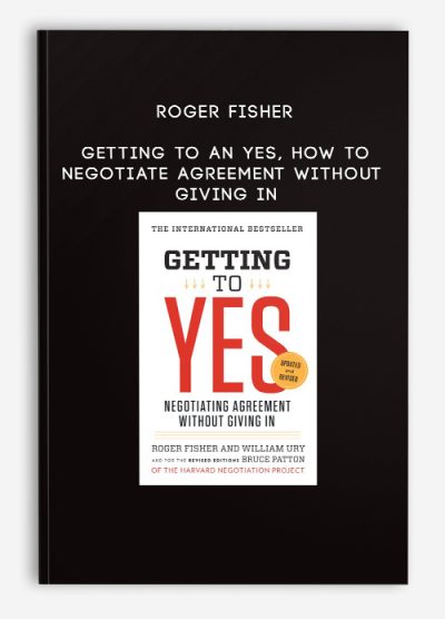 Roger Fisher – Getting to an Yes, How to Negotiate Agreement Without Giving In