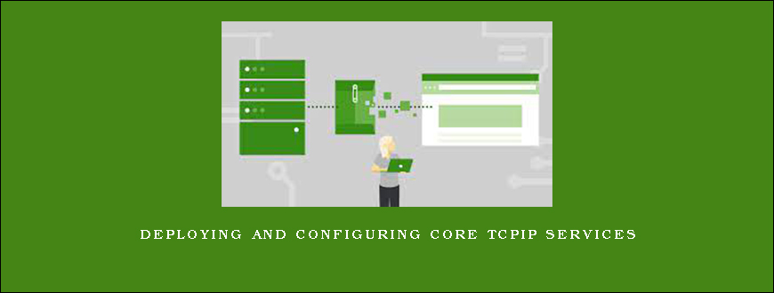 Deploying and Configuring Core TCPIP Services