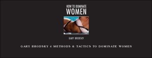 Gary Brodsky – Methods & Tactics to Dominate Women