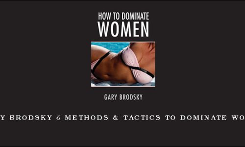 Gary Brodsky – Methods & Tactics to Dominate Women