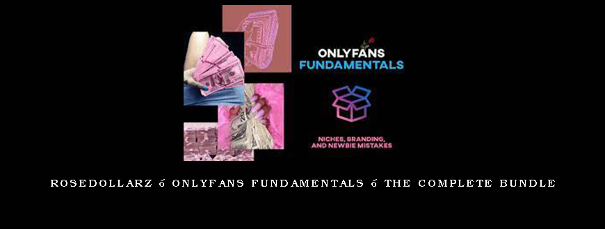 ROSEDOLLARZ – OnlyFans Fundamentals – The Complete Bundle