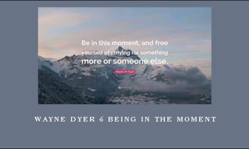 Wayne Dyer – Being in the Moment